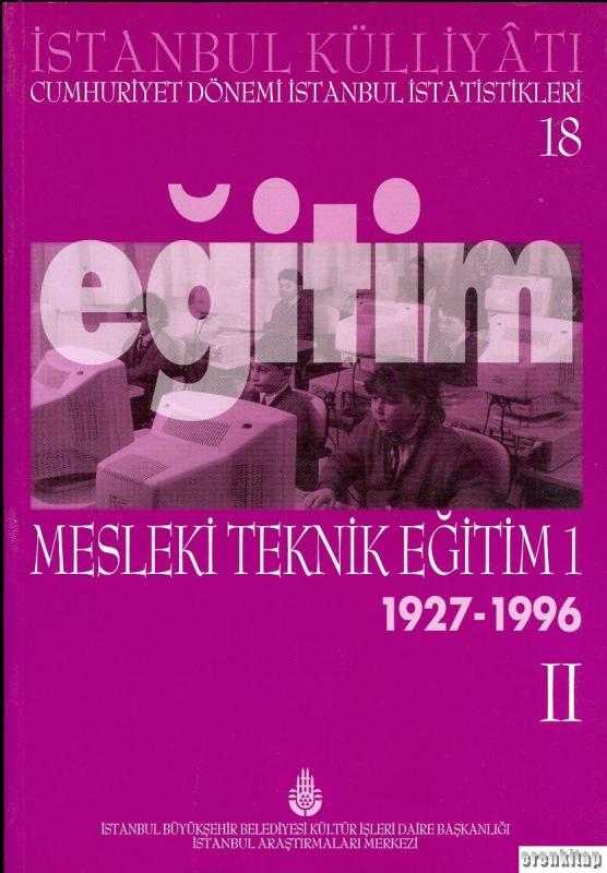 İstanbul%20Külliyatı%2018%20Cumhuriyet%20Dönemi%20İstanbul%20İstatistikleri%2018.%20Eğitim%20Mesleki%20Teknik%20Eğitim%201%20(1927%20-%201996)%20II