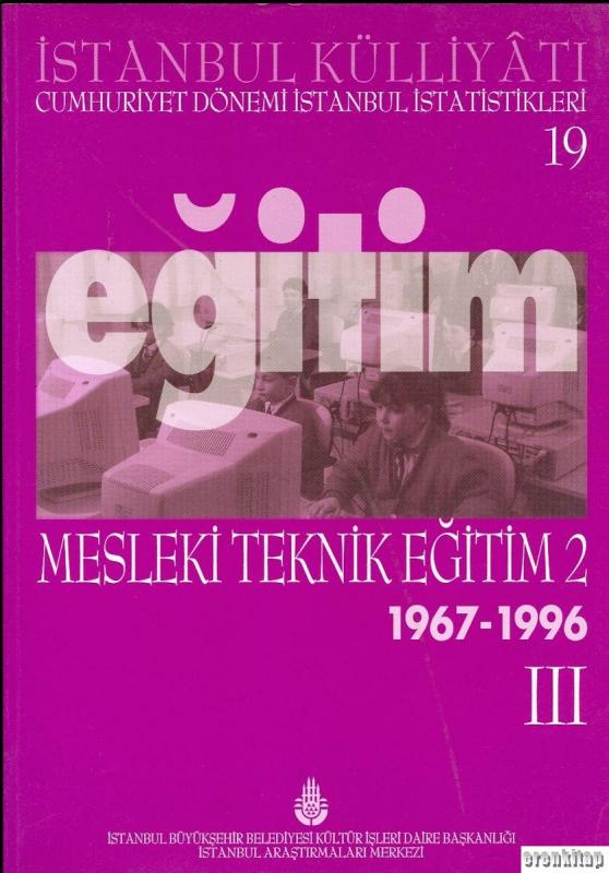 İstanbul%20Külliyatı%2019%20/%203%20Cumhuriyet%20Dönemi%20İstanbul%20İstatistikleri%2019.%20Eğitim%20Mesleki%20Teknik%20Eğitim%202%20(1967%20-%201996)%20III