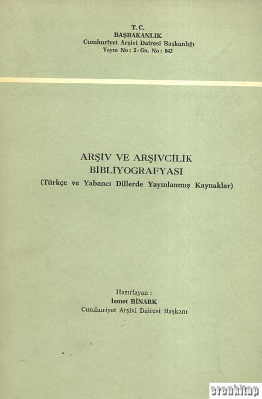 Arşivcilik%20Bibliyografyası%20(Türkçe%20ve%20Yabancı%20Dillerde%20Yayınlanmış%20Kaynaklar)%20A%20Bibiliography%20on%20Archival%20Studies%20(Includes%20Turkish%20and%20Foreign%20Sources)