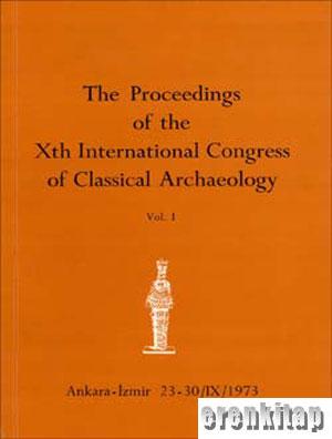 The%20Proceedings%20of%20the%20Xth%20International%20Congress%20of%20Classical%20Archaeology.%20Ankara%20-%20İzmir%2023%20-%2030%20/%20IX%20/%201973.%20Vol%201%20-%203