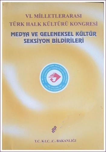 6.%20Milletlerarası%20Türk%20Halk%20Kültürü%20Kongresi%20Medya%20ve%20Geleneksel%20Kültür%20Seksiyon%20Bildirileri