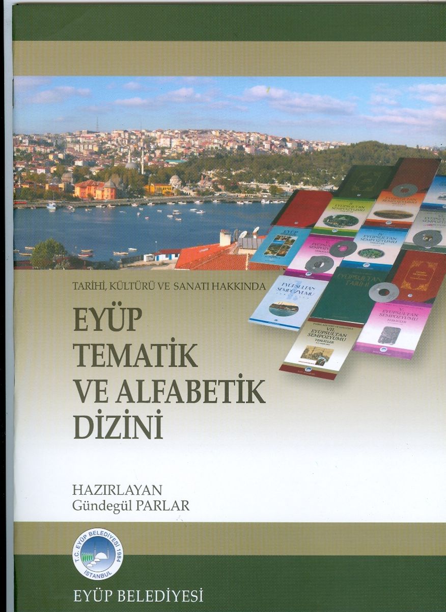 Eyüp%20Tematik%20ve%20Alfabetik%20Dizin%20:%20Tarihi,%20Kültürü%20ve%20San’atı%20Hakkında