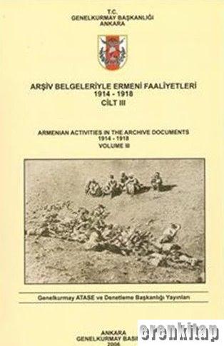 Arşiv%20Belgeleriyle%20Ermeni%20Faaliyetleri%201914%20-%201918%20Cilt%203%20:%20Armenian%20Activities%20in%20the%20Archive%20Documents%201914%20-%201918%20Volume%203