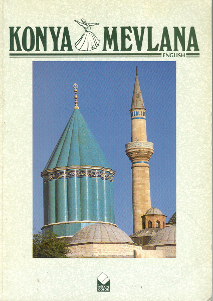 Mevlana%20and%20Konya%20:%20The%20Residance%20of%20Great%20Mevlana,%20The%20Moslem%20Mystic%20and%20a%20guide%20for%20the%20Ancient%20Art%20and%20Museums%20in%20the%20City