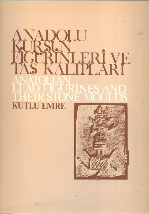 Anadolu%20Kurşun%20Figürinleri%20ve%20Taş%20Kalıpları%20:%20Anatolion%20lead%20figuries%20and%20their%20stone%20moulds