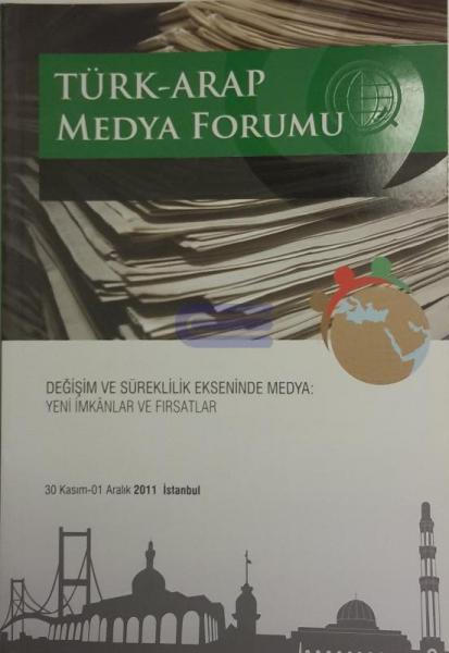 Türk%20-%20Arap%20Medya%20Forumu%20:%20Değişim%20ve%20Süreklililk%20Ekseninde%20Medya.%20Yeni%20İmkanlar%20ve%20Fırsatlar%2030%20Kasım%2001%20Aralık%202011%20İstanbul