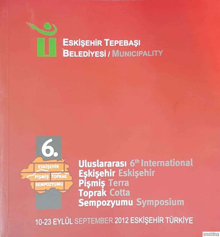 6.%20Uluslararası%20Eskişehir%20Pişmiş%20Toprak%20Sempozyumu%20:%206th%20International%20Eskişehir%20Terra%20Cotta%20Symposium.%20010%20-%2023%20Eylül%20/%20Semtember%202012