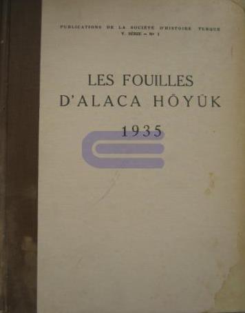 Les%20Fouilles%20d’Alaca%20Höyük%20Entreprises%20par%20la%20Societe%20d’Histoire%20Turque%20Rapport%20Preliminaire%20sur%20les%20Travaux%20en%201935