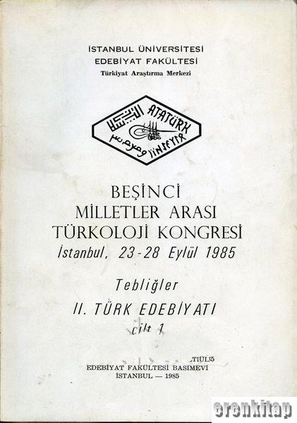 5.%20Milletler%20Arası%20Türkoloji%20Kongresi%20İstanbul,%2023%20-%2028%20Eylül%201985%20Tebliğler%202.%20Türk%20Edebiyatı%20Cilt%20:%201.