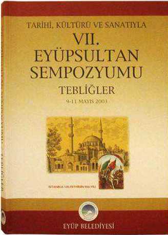 Tarihi,%20Kültürü%20ve%20Sanatıyla%207.%20Eyüpsultan%20Sempozyumu%20Tebliğler%209%20-%2011%20Mayıs%202003%20Fetih%20özel%20sayısı