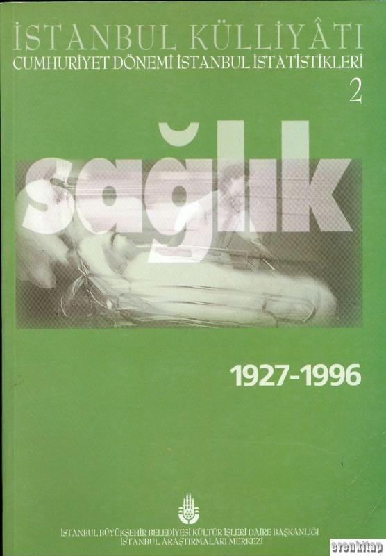 İstanbul%20Külliyâtı%20Cumhuriyet%20Dönemi%20İstanbul%20İstatistikleri%202.%20Sağlık.%201927%20-%201996