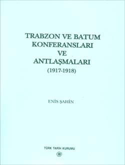 Türkiye%20ve%20Maverâ-yı%20Kafkasya%20İlişkileri%20İçerisinde%20Trabzon%20ve%20Batum%20Konferansları%20ve%20Antlaşmaları%20(1917-1918)