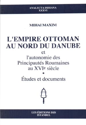 L’Empire%20Ottoman%20au%20Nord%20du%20Danube%20et%20l’autonomie%20des%20Principautes%20Roumaines%20au%20XVIe%20siecle.%20Etudes%20et%20documents