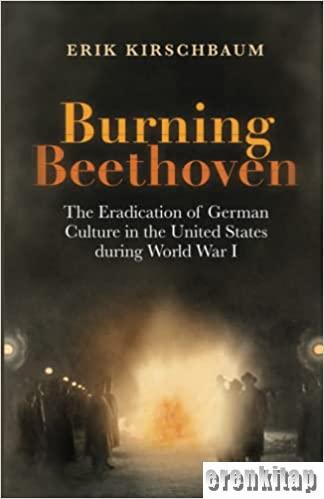 Burning%20Beethoven%20:%20The%20Eradication%20of%20German%20Culture%20in%20the%20United%20States%20during%20World%20War%20I%20Paperback