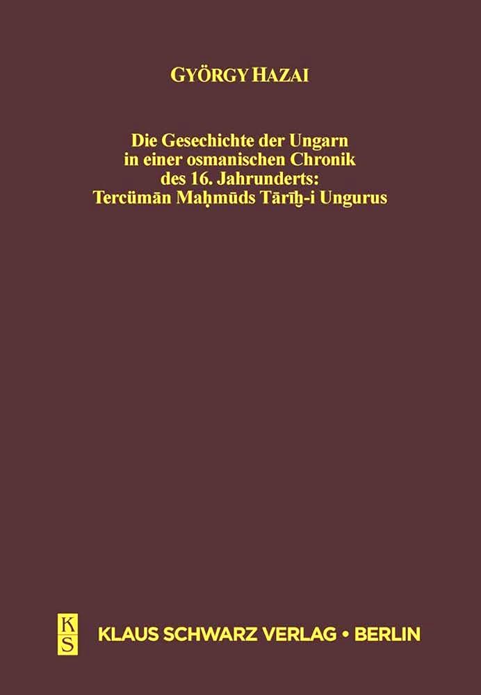 Die%20Geschichte%20der%20Ungarn%20in%20einer%20osmanischen%20Chronik%20des%2016.%20Jahrhunderts%20:%20Tercüman%20Mahmuds%20Tarih%20-%20i%20Ungurus