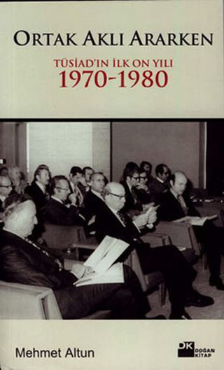 Ortak%20Aklı%20Ararken%20-%20Tüsiad’ın%20İlk%20On%20Yılı%20(1970-1980)