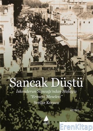 Sancak%20Düştü%20:%20İskenderun%20Sancağı’ndan%20Hatay’a%20Ermeni%20Meselesi