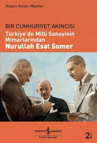 Türkiye’de%20Milli%20Sanayinin%20Mimarlarından%20Nurullah%20Esat%20Sumer%20-%20Bir%20Cumhuriyet%20Akıncısı