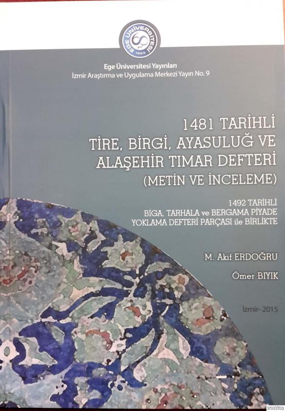 1481%20Tarihli%20Tire,%20Birgi,%20Ayasuluğ%20ve%20Alaşehir%20Tımar%20Defteri%20(Metin%20ve%20İnceleme)%201492%20Tarihli%20Biga,Tarhala%20ve%20Bergama%20Piyade%20Yoklama%20Def.%20Parçası%20ile%20Birlikte