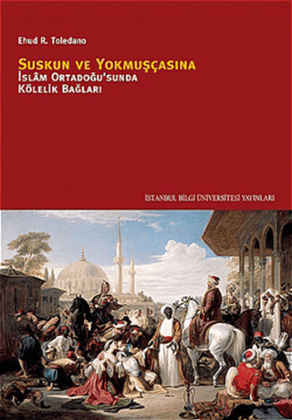 Suskun%20ve%20Yokmuşçasına%20:%20%20İslâm%20Ortadoğusunda%20Kölelik%20Bağları