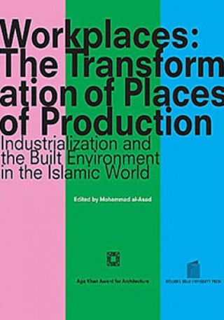 Workplaces:%20The%20Transformation%20of%20Places%20of%20Production%20:%20%20Industrialization%20and%20the%20Built%20Environment%20in%20the%20Islamic%20World