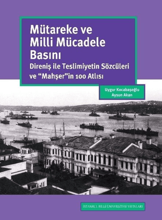 Mütareke%20ve%20Milli%20Mücadele%20Basını%20:%20%20Direniş%20ile%20Teslimiyetin%20Sözcüleri%20ve%20’’Mahşer’’in%20100%20Atlısı