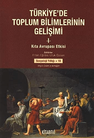 Türkiye’de%20Toplum%20Bilimlerinin%20Gelişimi%20-%201%20:%20Kıta%20Avrupası%20Etkisi%20-%20Sosyoloji%20Yıllığı%2018