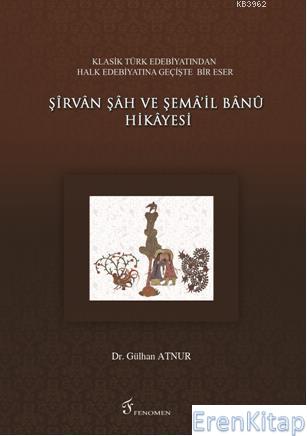 Klasik%20Türk%20Edebiyatından%20Halk%20Edebiyatına%20Geçişte%20Bir%20Eser%20Şirvan%20Şah%20ve%20Şema’il%20Banu%20Hikayesi