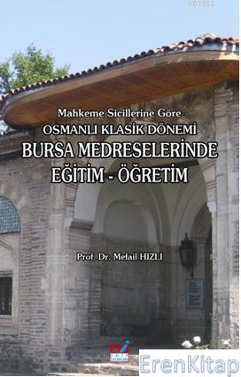 Mahkeme%20Sicillerine%20Göre%20Osmanlı%20Klasik%20Dönemi%20Bursa%20Medreselerinde%20Eğitim%20-%20Öğretim