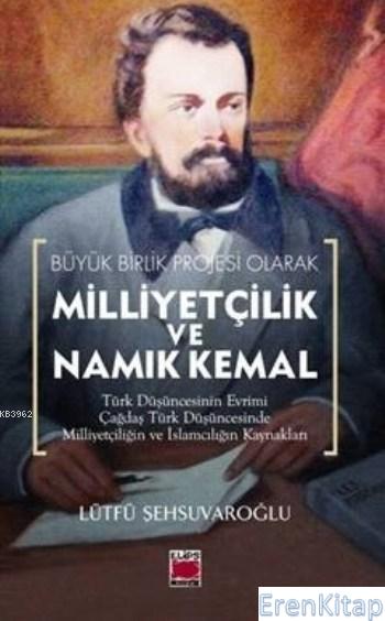 Büyük%20Birlik%20Projesi%20Olarak%20Milliyetçilik%20ve%20Namık%20Kemal%20:%20Türk%20Düşüncesi’nin%20Evrimi%20Çağdaş%20Türk%20Düşüncesinde%20Milliyetçiliğin%20ve%20İslamcılığın%20Kaynakları