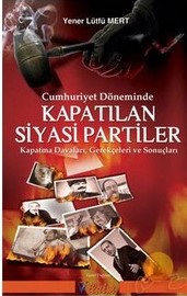 Cumhuriyet%20Döneminde%20Kapatılan%20Siyasi%20Partiler%20:%20Kapatma%20Davaları,%20Gerekçeleri%20ve%20Sonuçları