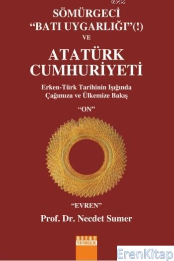 Sömürgeci%20Batı%20Uygarlığı%20ve%20Atatürk%20Cumhuriyeti%20Erken%20Türk%20Tarihinin%20Işığında%20Çağımıza%20ve%20Ülkemize%20Bakış