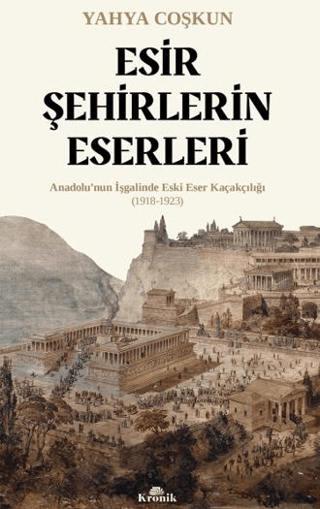 Esir%20Şehirlerin%20Eserleri%20-%20Anadolu’nun%20İşgalinde%20Eski%20Eser%20Kaçakçılığı%20(1918-1923)