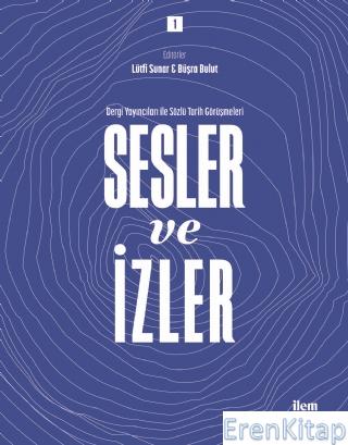 Sesler%20ve%20İzler%20Cilt:%201%20-%20Dergi%20Yayıncıları%20İle%20Sözlü%20Tarih%20Görüşmeleri