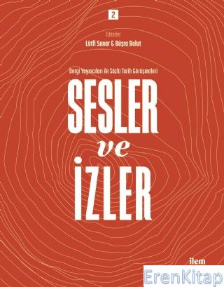 Sesler%20ve%20İzler%20Cilt:%202%20-%20Dergi%20Yayıncıları%20İle%20Sözlü%20Tarih%20Görüşmeleri