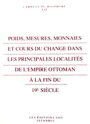 Poids,%20Mesures,%20Monnaies%20et%20Cours%20du%20Change%20dans%20les%20Principales%20Localités%20de%20l’Empire%20Ottoman%20À%20la%20Fin%20Du%2019e%20Siècle