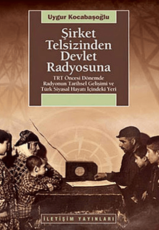 Şirket%20Telsizinden%20Devlet%20Radyosuna%20-%20TRT%20Öncesi%20Dönemde%20Radyonun%20Tarihsel%20Gelişimi%20ve%20Türk%20Siyasal%20Hayatı%20İçindeki%20Yeri