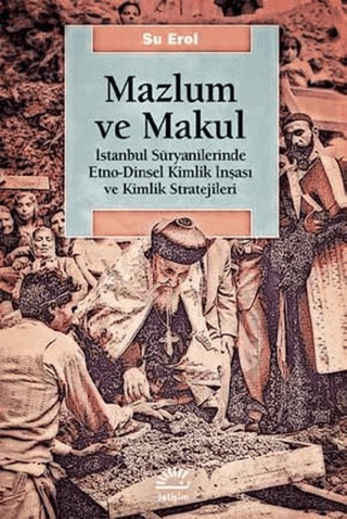 Mazlum%20ve%20Makul%20-%20İstanbul%20Süryanilerinde%20Etno-Dinsel%20Kimlik%20İnşası%20ve%20Kimlik%20Stratejileri