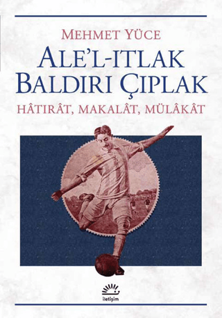 Ale’l-Itlak%20Baldırı%20Çıplak%20-%20Hatırat,%20Makalat,%20Mülakat