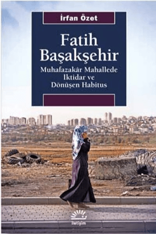 Fatih%20Başakşehir%20-%20Muhafazakar%20Mahallede%20İktidar%20ve%20Dönüşen%20Habitus