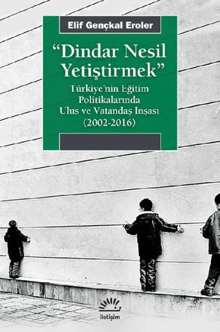 Dindar%20Nesil%20Yetiştirmek%20-%20Türkiye’nin%20Eğitim%20Politikalarında%20Ulus%20ve%20Vatandaş%20İnşası%20(2002-2016)