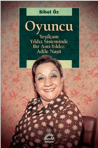 Oyuncu%20-%20Yeşilçam%20Yıldız%20Sisteminde%20Bir%20Anti-Yıldız:%20Adile%20Naşit