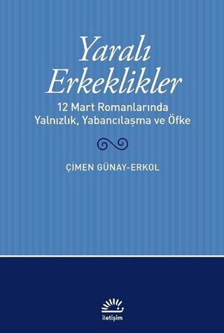 Yaralı%20Erkeklikler%20-%2012%20Mart%20Romanlarında%20Yalnızlık,%20Yabancılaşma,%20ve%20Öfke