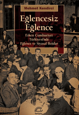 Eğlencesiz%20Eğlence%20-%20Erken%20Cumhuriyet%20Türkiyesi’nde%20Eğlence%20ve%20Siyasal%20iktidar