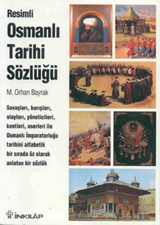 Resimli%20Osmanlı%20Tarihi%20Sözlüğü%20-%20Savaşları,%20Barışları,%20Olayları,%20Yöneticileri,%20Kentleri,%20Eserleri%20ile%20Osmanlı%20İmparatorluğu%20Tarihini%20Alfabetik%20Bir%20Sırada%20Öz%20Olarak%20Anlatan%20Bir%20Sözlük