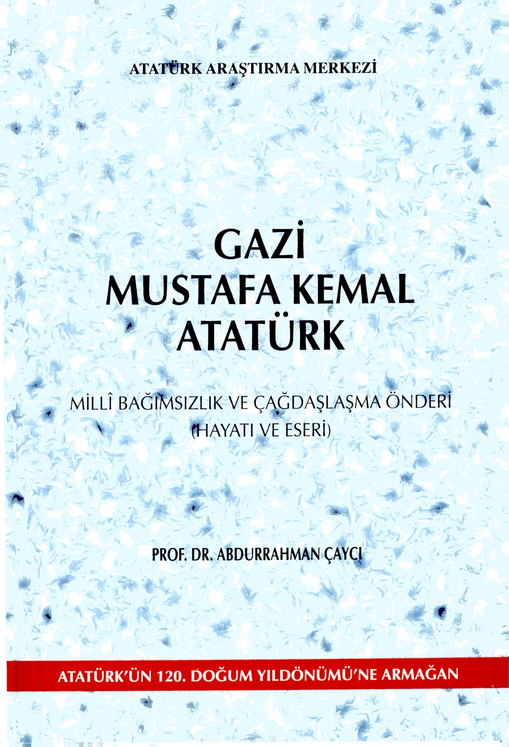 Gazi%20Mustafa%20Kemal%20Atatürk%20:%20Milli%20Bağımsızlık%20ve%20Çağdaşlaşma%20Önderi%20(Hayatı%20ve%20Eseri)