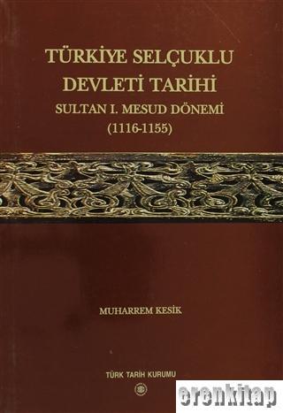 Türkiye%20Selçuklu%20Devleti%20Tarihi%20Sultan%20:%201.%20Mesud%20Dönemi%201116-1155