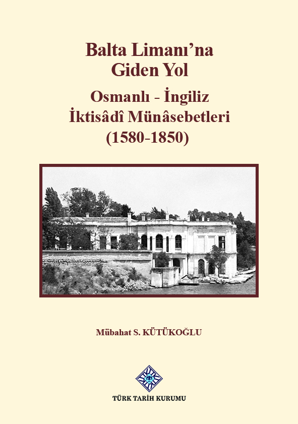 Balta%20Limanı’na%20Giden%20Yol%20Osmanlı%20-%20İngiliz%20İktisâdî%20Münâsebetleri%20(1580-1850)