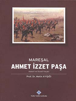 Mareşal%20Ahmet%20İzzet%20Paşa%20Askeri%20ve%20Siyasi%20Hayatı