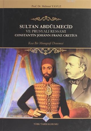 Sultan%20Abdülmecid%20ve%20Prusyalı%20Ressamı%20Constantin%20Johann%20Franz%20Cretius:%20Kısa%20Bir%20Monografi%20Denemesi